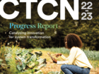 (CTCN) announced the release of its 2022-2023 Progress Report, "Catalysing Innovation for System Transformation."
